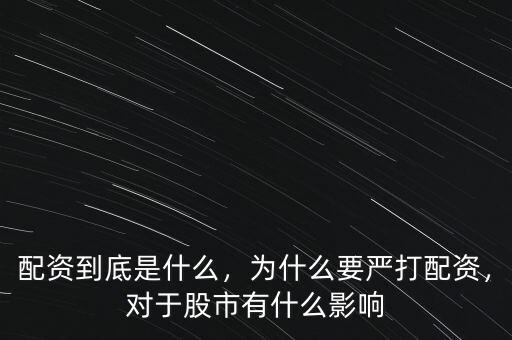配資到底是什么，為什么要嚴打配資，對于股市有什么影響