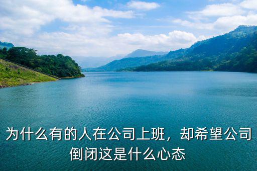 為什么有的人在公司上班，卻希望公司倒閉這是什么心態(tài)