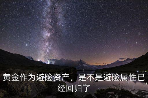 黃金作為避險資產(chǎn)，是不是避險屬性已經(jīng)回歸了