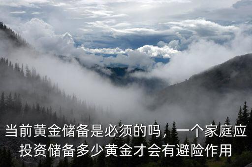 當前黃金儲備是必須的嗎，一個家庭應投資儲備多少黃金才會有避險作用