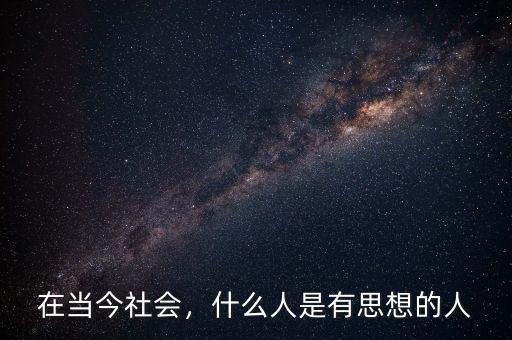 在當(dāng)今社會，什么人是有思想的人