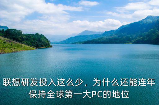 聯(lián)想研發(fā)投入這么少，為什么還能連年保持全球第一大PC的地位