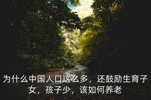 為什么中國(guó)人口這么多，還鼓勵(lì)生育子女，孩子少，該如何養(yǎng)老