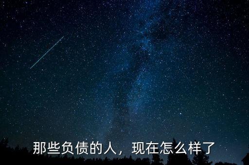 那些負債的人，現(xiàn)在怎么樣了