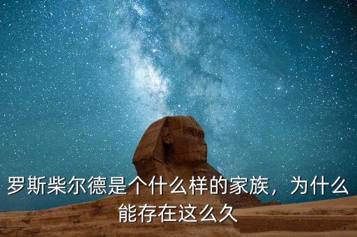 羅斯柴爾德是個(gè)什么樣的家族，為什么能存在這么久