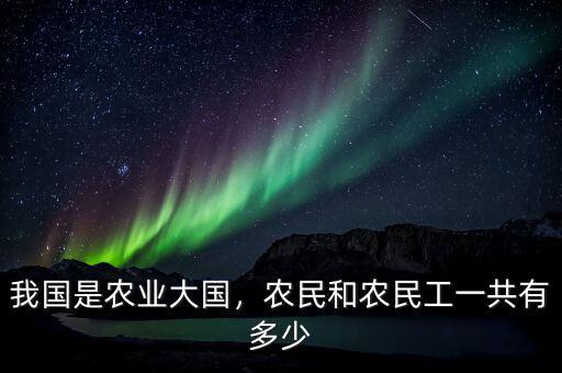 我國(guó)是農(nóng)業(yè)大國(guó)，農(nóng)民和農(nóng)民工一共有多少