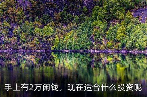手上有2萬(wàn)閑錢(qián)，現(xiàn)在適合什么投資呢