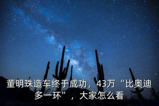 董明珠造車終于成功，43萬“比奧迪多一環(huán)”，大家怎么看