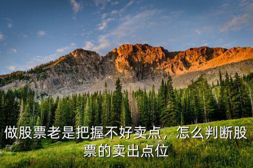 做股票老是把握不好賣點(diǎn)，怎么判斷股票的賣出點(diǎn)位