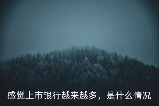 感覺上市銀行越來越多，是什么情況