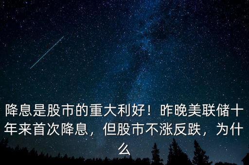 降息是股市的重大利好！昨晚美聯(lián)儲(chǔ)十年來(lái)首次降息，但股市不漲反跌，為什么