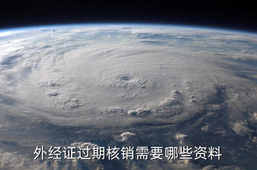 外經(jīng)證繳銷需要帶什么資料，外經(jīng)證過期核銷需要哪些資料