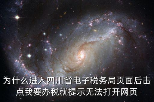 四川稅務(wù)網(wǎng)用什么瀏覽器打開，為什么進(jìn)入四川省電子稅務(wù)局頁(yè)面后擊點(diǎn)我要辦稅就提示無法打開網(wǎng)頁(yè)