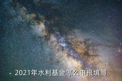 水利基金是按什么期間申報，請問水利建設(shè)基金申報期限是什么時候