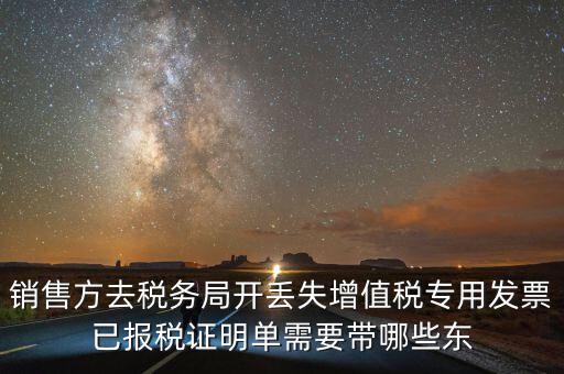 開已報稅證明需要什么，銷售方去稅務局開丟失增值稅專用發(fā)票已報稅證明單需要帶哪些東