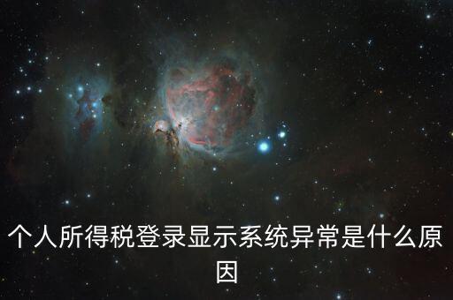 報個稅時顯示失敗提示為什么，個人所得稅登錄顯示系統異常是什么原因