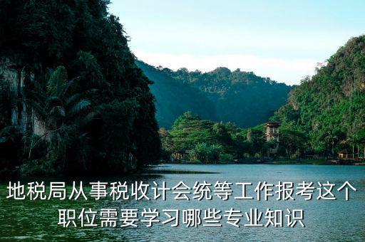 地稅局會統(tǒng)需要做些什么，縣地稅局稅收統(tǒng)計的職責