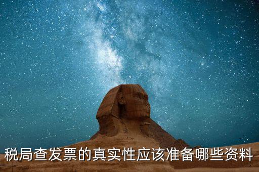 驗發(fā)票都查什么證件，稅局查發(fā)票的真實性應(yīng)該準備哪些資料