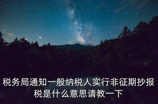 什么是非征期抄報(bào)稅，請(qǐng)教抄稅處理中什么是征期與非征期謝謝大家