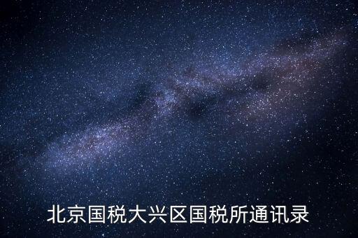 大興國(guó)稅七所做什么，大興區(qū)國(guó)稅七所