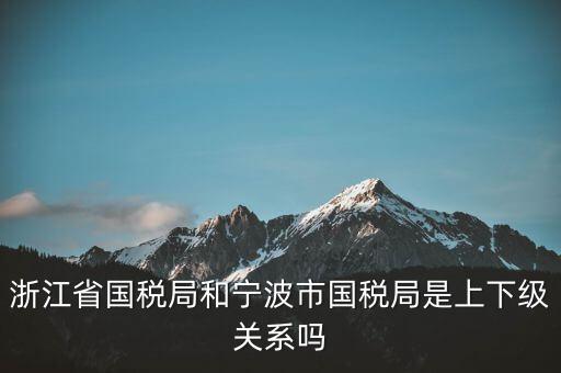 為什么寧波國稅局和浙江國稅局，杭州寧波大連這三個地方的國稅那個好一點