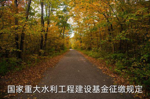 國家重大水利工程建設基金征繳規(guī)定
