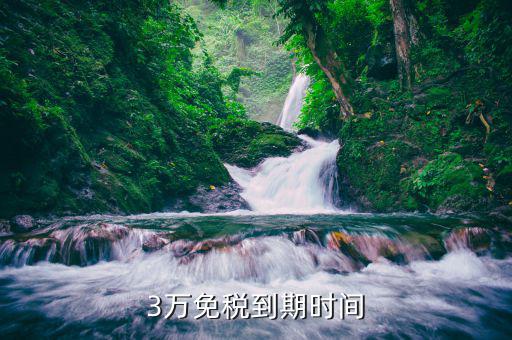 3萬免稅什么時候結(jié)束，3萬免稅到期時間