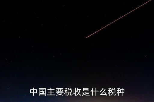 中國稅收是什么，中國稅收包括