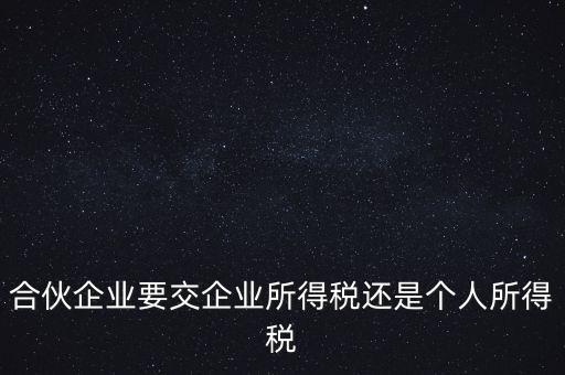 合伙制企業(yè)交什么稅，合伙企業(yè)是如何征稅的