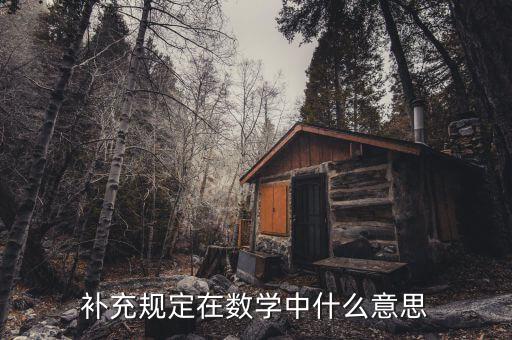 補(bǔ)充規(guī)定是什么，補(bǔ)充規(guī)定打一數(shù)學(xué)名詞是什么
