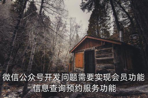微信公眾號開發(fā)問題需要實(shí)現(xiàn)會員功能 信息查詢預(yù)約服務(wù)功能