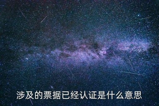 票據(jù)查驗是什么意思，涉及的票據(jù)已經認證是什么意思