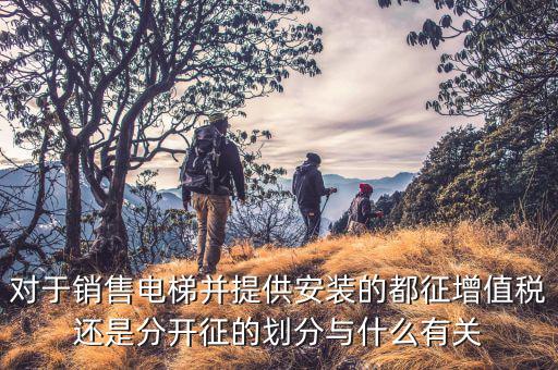 賣電梯交什么稅，電梯銷售如何做賬和繳稅