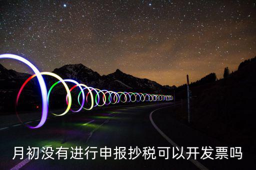 月初沒有抄稅就開票有什么提醒嗎，金稅盤月初沒有報稅的情況下開票有什么影響