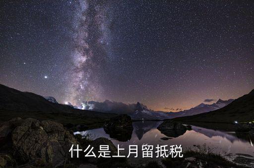 什么叫上期留抵增值稅，什么是上月留抵稅