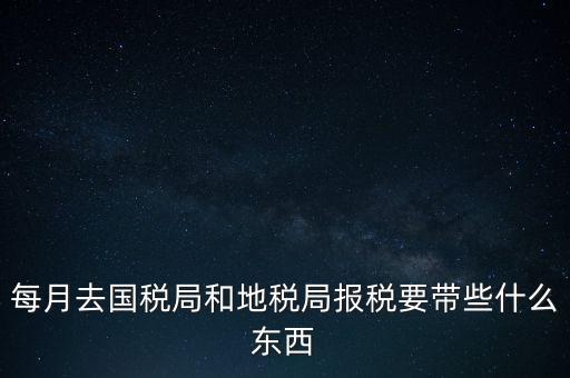 去地稅作廢申報需要帶什么，去稅務(wù)局報稅清卡都需要帶什么資料呢哪位好心人幫幫忙呀