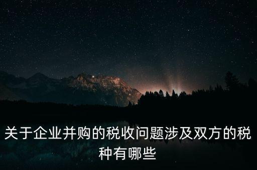 企業(yè)兼并涉及什么稅，企業(yè)并購涉及那些稅種
