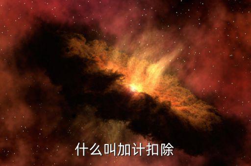 加計(jì)扣除年度是什么意思，加計(jì)扣除是什么意思