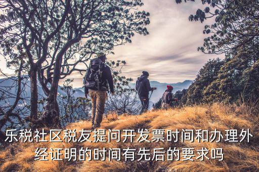 什么時候開外經(jīng)證，樂稅社區(qū)稅友提問開發(fā)票時間和辦理外經(jīng)證明的時間有先后的要求嗎