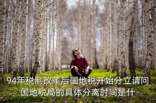 94為什么國地稅分設，1994年國地稅分家是幾月
