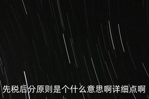 什么是先稅后票，先稅后分原則是個什么意思啊詳細點啊