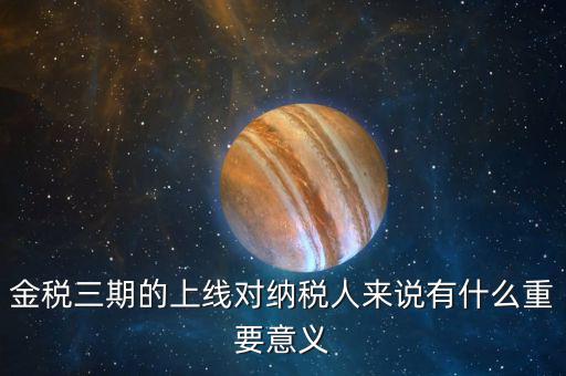 金稅三期的上線(xiàn)對(duì)納稅人來(lái)說(shuō)有什么重要意義