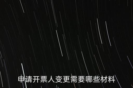 變更辦稅人員要帶什么資料，申請開票人變更需要哪些材料