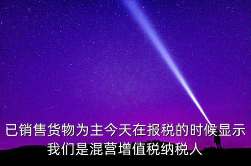 什么叫混營(yíng)納稅人，本單位為一般納稅人今天網(wǎng)上申報(bào)時(shí)提示企業(yè)為混營(yíng)納稅人這是什么