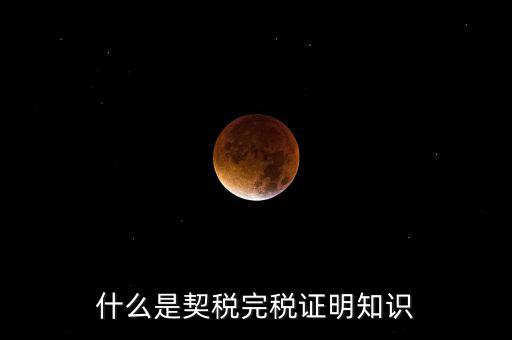 什么是稅收完稅證明 表格式，什么是契稅完稅證明知識(shí)