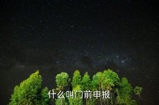 什么叫門前申報，什么叫門前申報