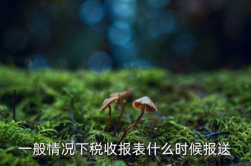 報(bào)表是什么時(shí)候報(bào)，企業(yè)年季度月報(bào)表什么時(shí)間報(bào)