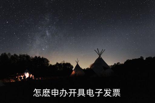 如何申領(lǐng)電子發(fā)票嗎，怎麼申辦開具電子發(fā)票