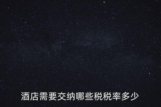 住宿酒店交什么稅，酒店需要交納哪些稅稅率多少