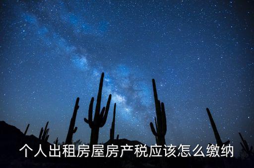 個人出租房屋房產(chǎn)稅如何征收，個人出租房屋房產(chǎn)稅應該怎么繳納
